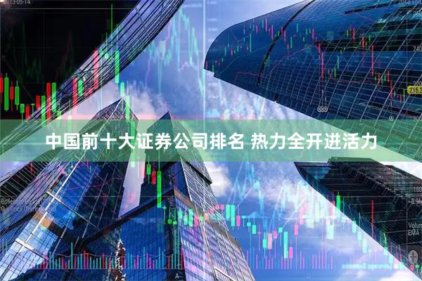 中国前十大证券公司排名 热力全开迸活力